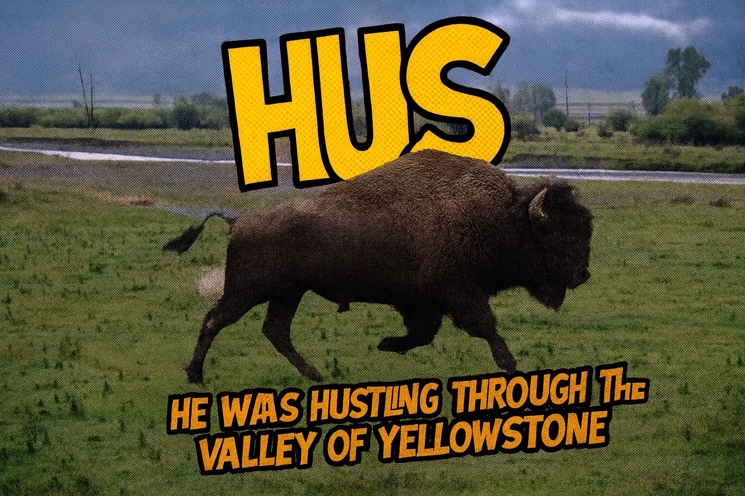 HUS — he was hustling through the valley of Yellowstone